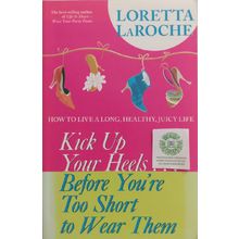 9781401906184 - Kick Up Your Heels... Before Youre Too Short to Wear Them: How to Live a Long, Healthy, Juicy Life