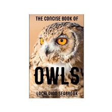 9781943737796 - The Concise Book of Owls: A Guide to Natures Most Mysterious Birds