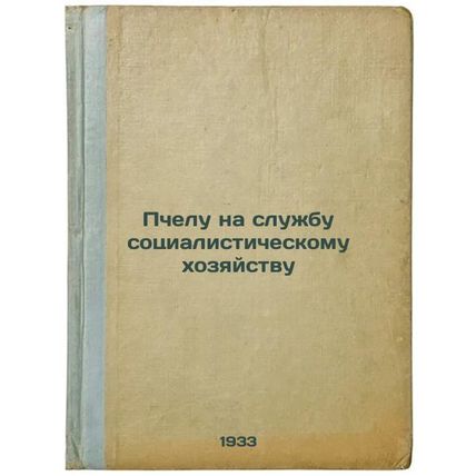 Pchelu na sluzhbu sotsialisticheskomu khozyaystvu. In Russian /The Bee in the...