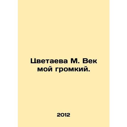 Tsvetaeva M. My century is loud. In Russian /Tsvetaeva M. Vek moy gromkiy.