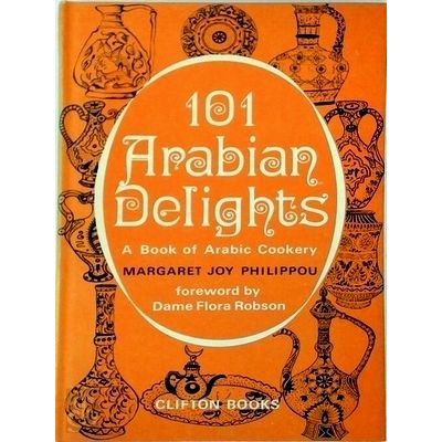 101 Arabian Delights - A Book of Arabic Cookery - Margaret Joy Philippou