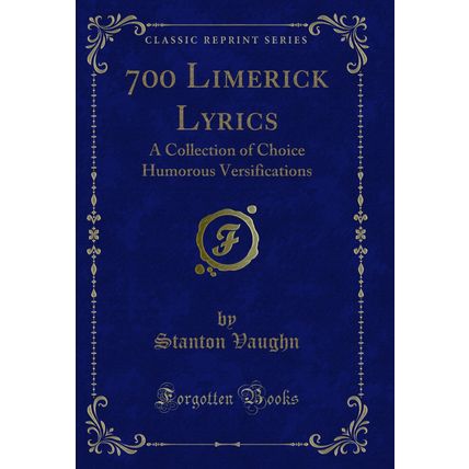 700 Limerick Lyrics: A Collection of Choice Humorous Versifications