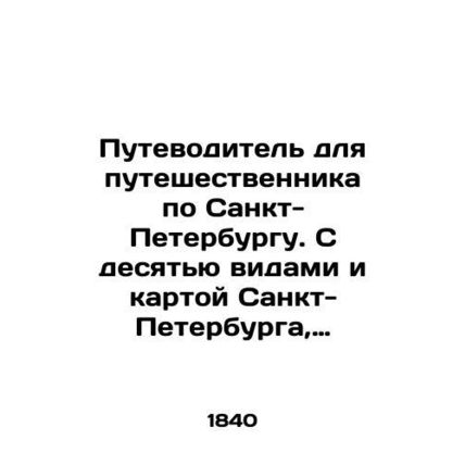 A travellers guide to St. Petersburg. With ten views and a map of St. Petersbur