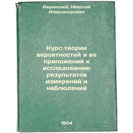 Kurs teorii veroyatnostey i ee prilozheniy k issledovaniyu rezul'tatov izmere...