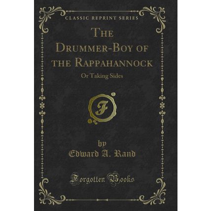 The Drummer-Boy of the Rappahannock: Or Taking Sides (Classic Reprint)