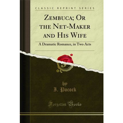 Zembuca; Or the Net-Maker and His Wife: A Dramatic Romance, in Two Acts