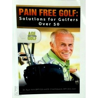 Pain Free Golf: Solutions for Golfers Over 50 by Ryan York; Chad Edwards