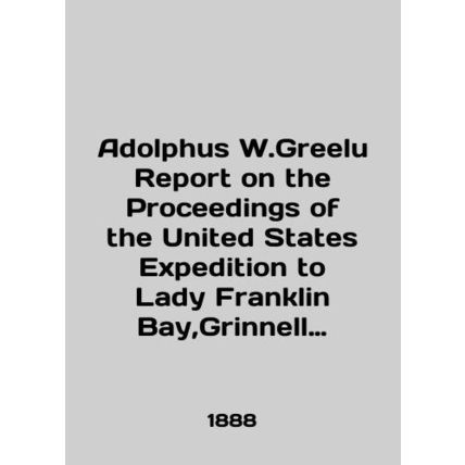 Adolphus W.Greelu Report on the Proceedings of the United States Expedition to