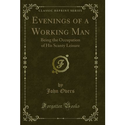 Evenings of a Working Man: Being the Occupation of His Scanty Leisure