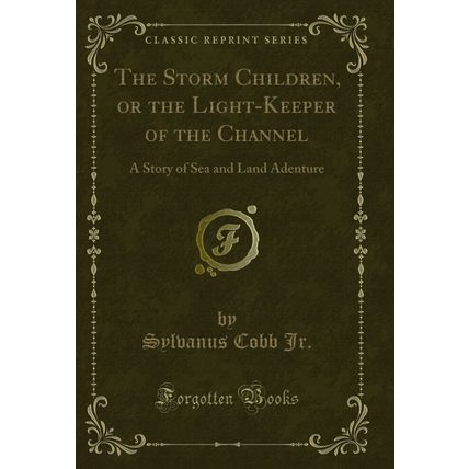 The Storm Children, or the Light-Keeper of the Channel (Classic Reprint)
