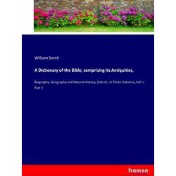 A Dictionary of the Bible, comprising its Antiquities