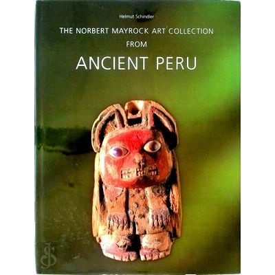 The Norbert Mayrock Art Collection From Ancient Peru by Helmut Schindler