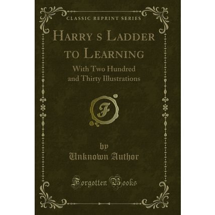 Harrys Ladder to Learning: With Two Hundred and Thirty Illustrations
