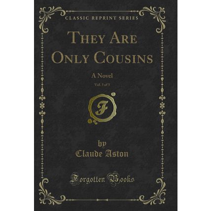 They Are Only Cousins, Vol. 3 of 3: A Novel (Classic Reprint)