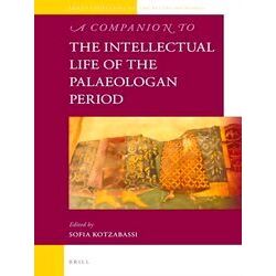 Brill's Companions to the Byzantine World-A Companion to the Intellectual Life o