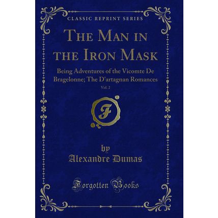 The Man in the Iron Mask, Vol. 2: Being Adventures of the Vicomte De Bragelonne