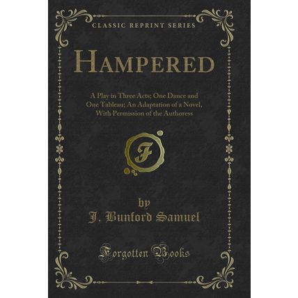 Hampered: A Play in Three Acts; One Dance and One Tableau (Classic Reprint)