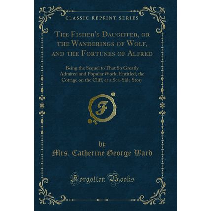 The Fisher's Daughter, or the Wanderings of Wolf, and the Fortunes of Alfred