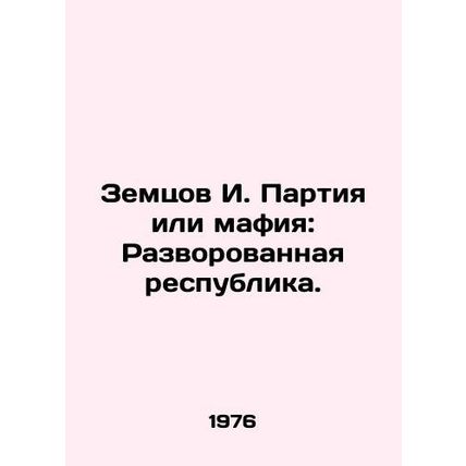 Zemtsov I. Party or Mafia: A Stolen Republic. /Zemtsov I. Partiya ili mafiya: Ra