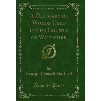 A Glossary of Words Used in the County of Wiltshire (Classic Reprint)