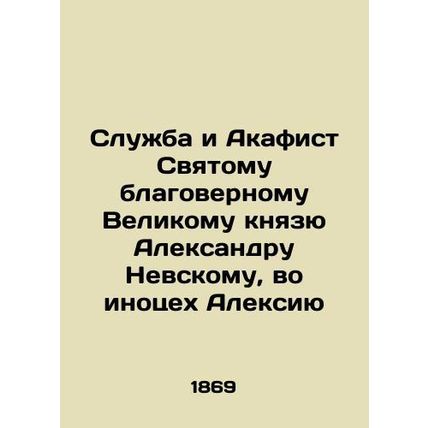 Service and Akathist to the Holy Blessed Grand Duke Alexander Nevsky, in Alexiy