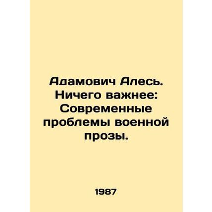 Adamovich Ales. Nothing More Important: The Problems of Military Prose Today. I