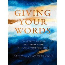 Giving Your Words The Lifegiving Power of a Verbal Home for Family Faith Formati