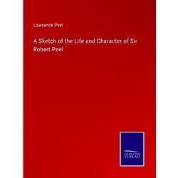 A Sketch of the Life and Character of Sir Robert Peel