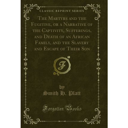 The Martyrs and the Fugitive, or a Narrative of the Captivity, Sufferings, and