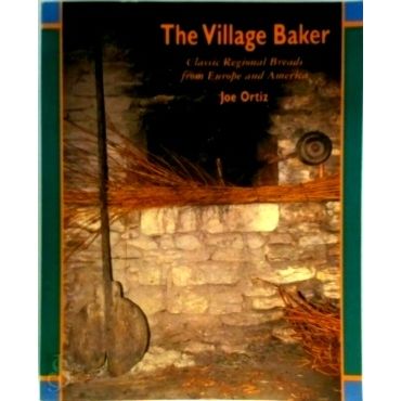 The Village Baker - Classic Regional Breads From Europe and America by Joe Ortiz