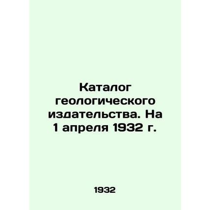 Directory of Geological Publishers. As of April 1, 1932 In Russian /Katalog geo
