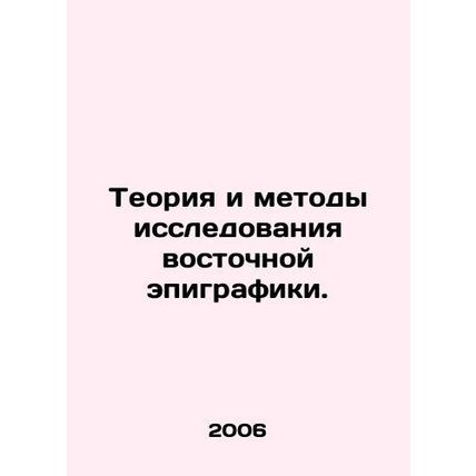 Theory and Methods of Study of Eastern Epigraphics. In Russian /Teoriya i metod