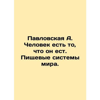 Pavlovskaya A. Man is what he eats. The food systems of the world. In Russian /