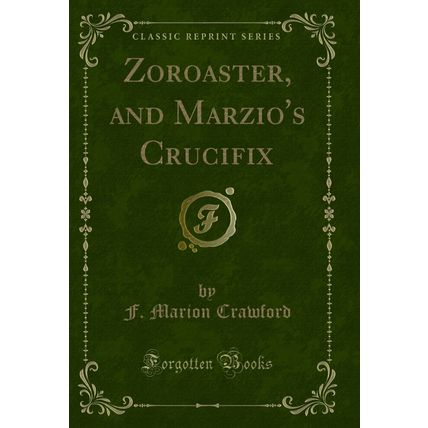 Zoroaster, and Marzio's Crucifix (Classic Reprint)