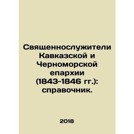 Clerics of the Caucasus and Black Sea Diocese (1843-1846): a reference book. In