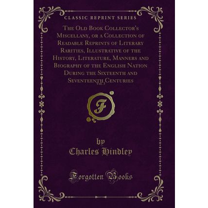 The Old Book Collector's Miscellany, or a Collection of Readable Reprints of