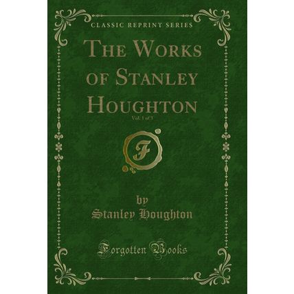 The Works of Stanley Houghton, Vol. 1 of 3 (Classic Reprint)