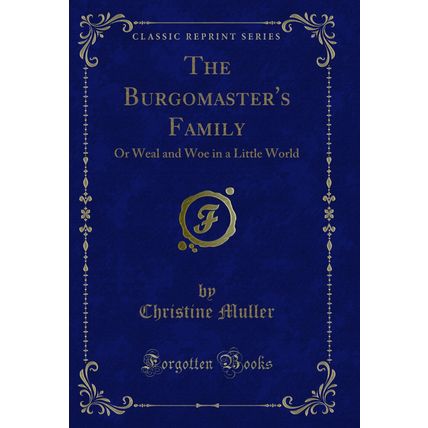 The Burgomaster's Family: Or Weal and Woe in a Little World (Classic Reprint)