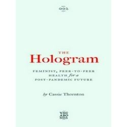 The Hologram Feminist, Peertopeer Health For A Postpandemic Future Vagabonds