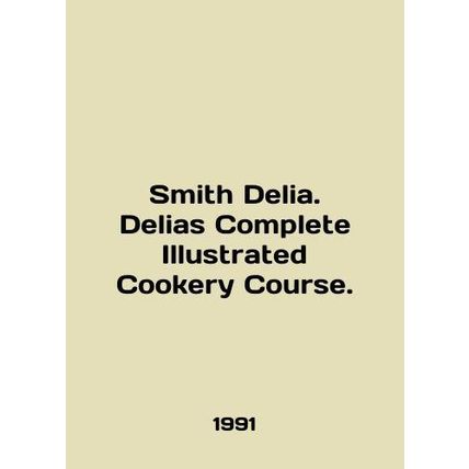 Smith Delia. Delias Complete Illustrated Cookery Course. In English /Smith Deli