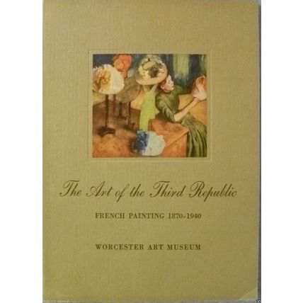 THE ART OF THE THIRD REPUBLIC FRENCH PAINTING 1870-1940 WORCESTER ART MUSEUM '41