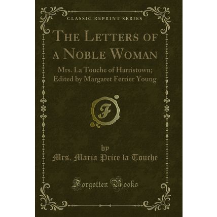 The Letters of a Noble Woman: Mrs. La Touche of Harristown (Classic Reprint)