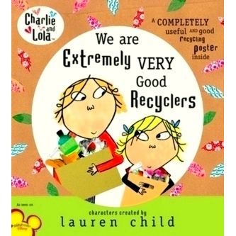 Charlie and Lola - We Are Extremely Very Good Recyclers by Lauren Child