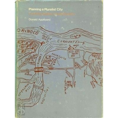 Planning a Pluralist City - Conflicting Realities in Ciudad Guayana by Donald Ap