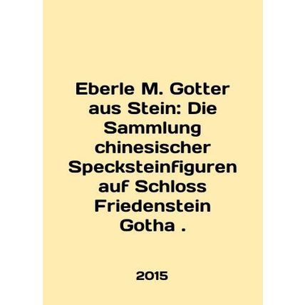 Eberle M. Gotter aus Stein: Die Sammlung chinesischer Specksteinfiguren auf Schl