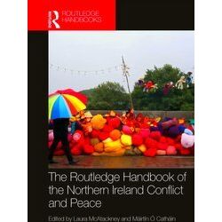 The Routledge Handbook of the Northern Ireland Conflict and Peace - Various Auth