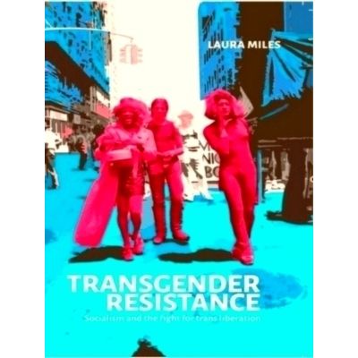 Transgender Resistance - Socialism and the Fight for Trans Liberation by Laura M