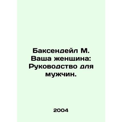 Baxendale M. Your Woman: A Guide for Men. In Russian /Baksendeyl M. Vasha zhens