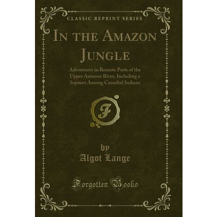 In the Amazon Jungle: Adventures in Remote Parts of the Upper Amazon River