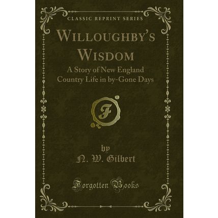 Willoughby's Wisdom: A Story of New England Country Life in by-Gone Days